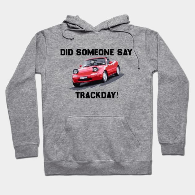 Mazda Miata / MX5 - Track Day Anyone? Hoodie by mudfleap